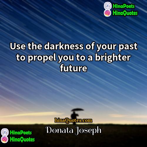 Donata Joseph Quotes | Use the darkness of your past to